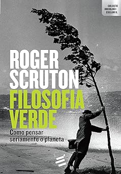 Filosofia Verde Como Pensar Seriamente O Roger Scruton